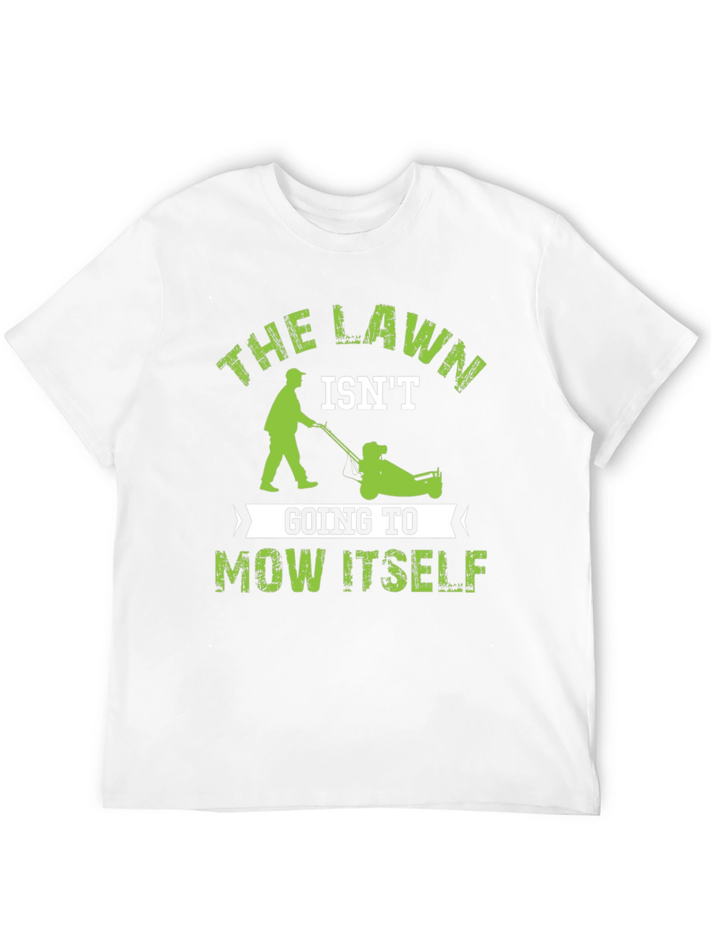 The Lawn Isnt Going to Mow Itself T-Shirt