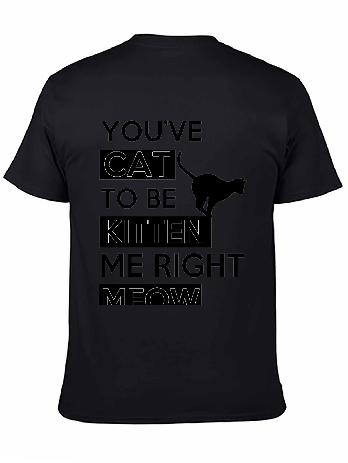 Youve Cat To Be Kitten Me Right Meow T-Shirt