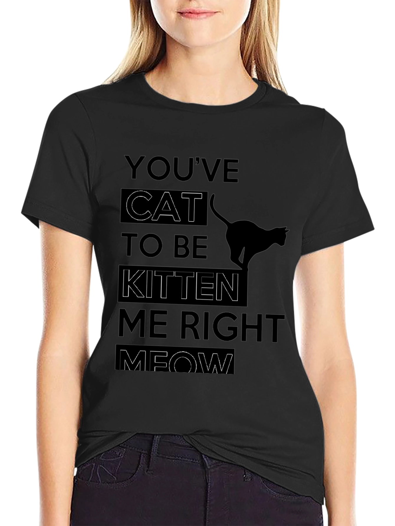 Youve Cat To Be Kitten Me Right Meow T-Shirt