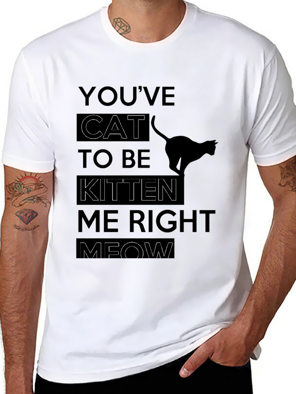 Youve Cat To Be Kitten Me Right Meow T-Shirt