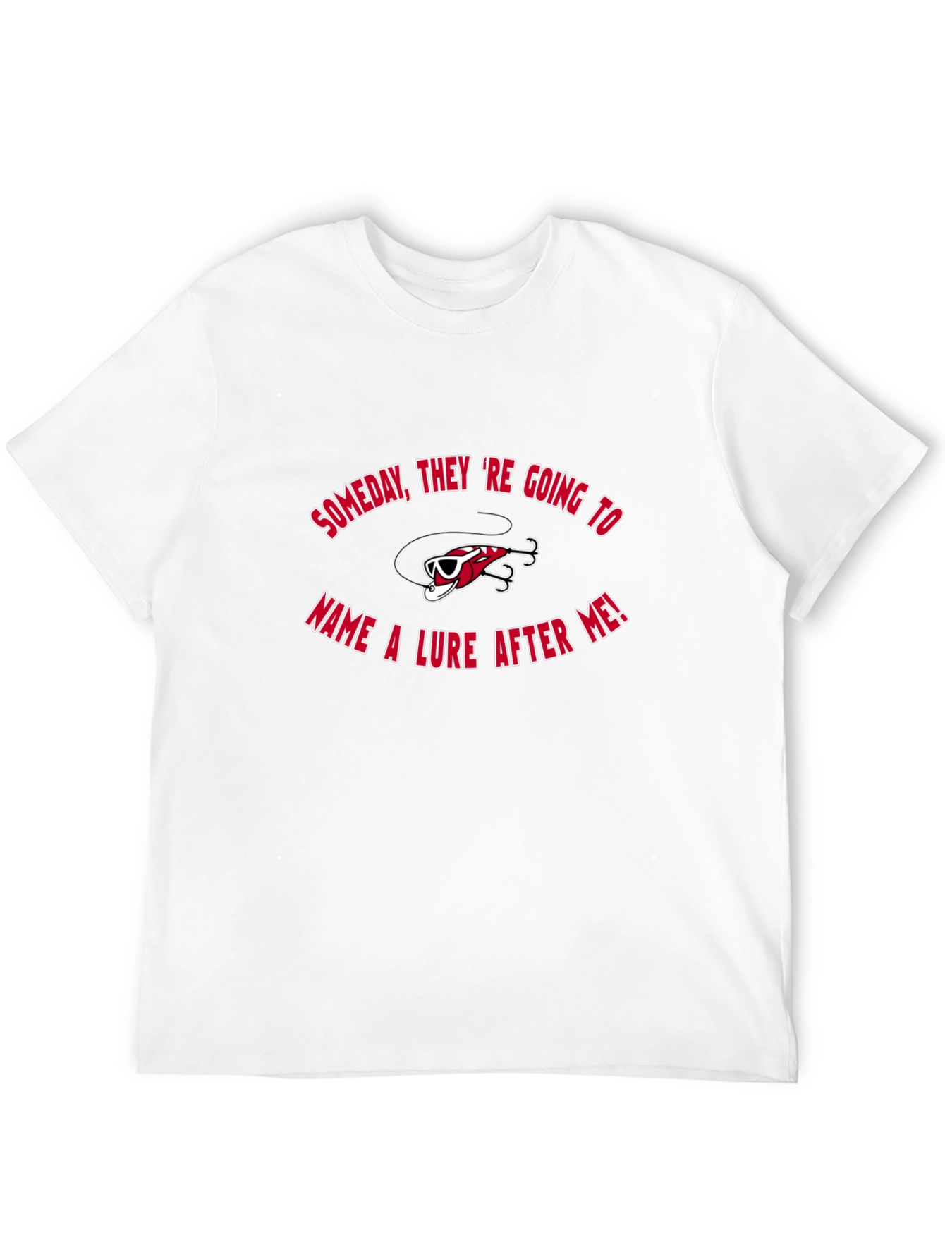 Fishing Lure T-Shirt - Someday Theyll Name One After Me!