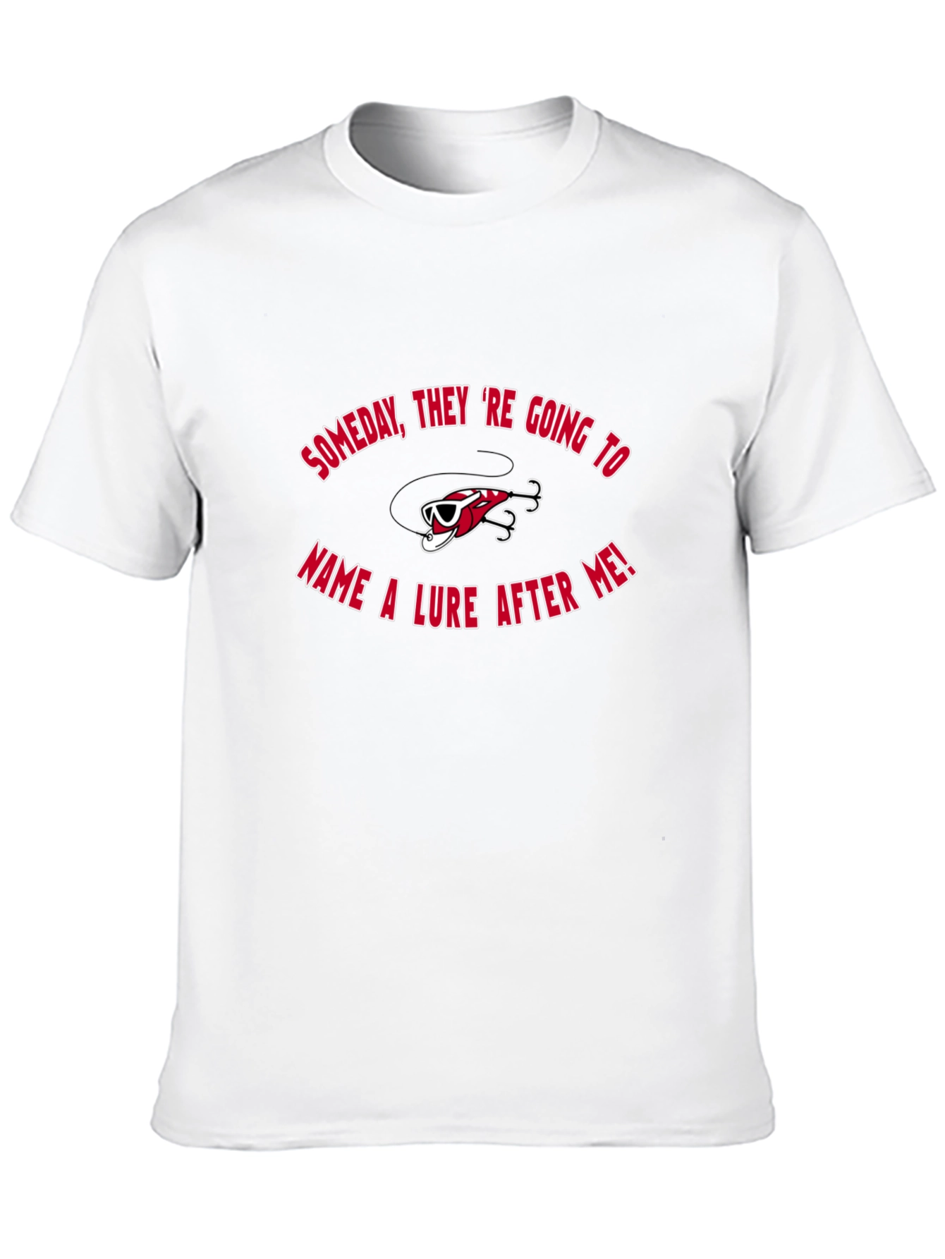 Fishing Lure T-Shirt - Someday Theyll Name One After Me!