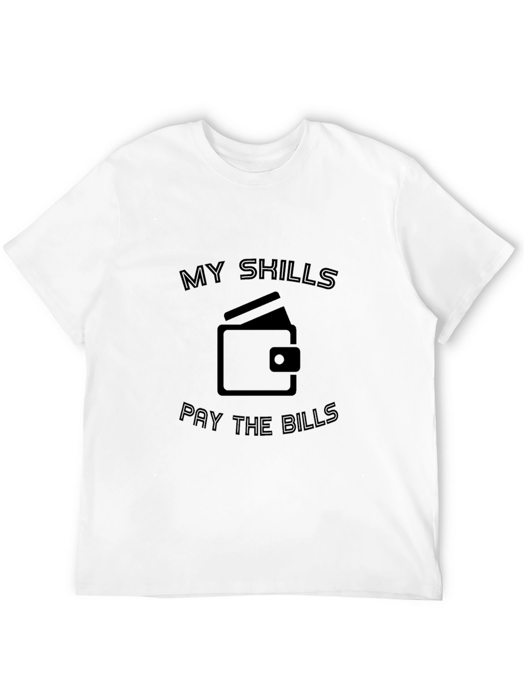 My Skills Pay The Bills T-Shirt