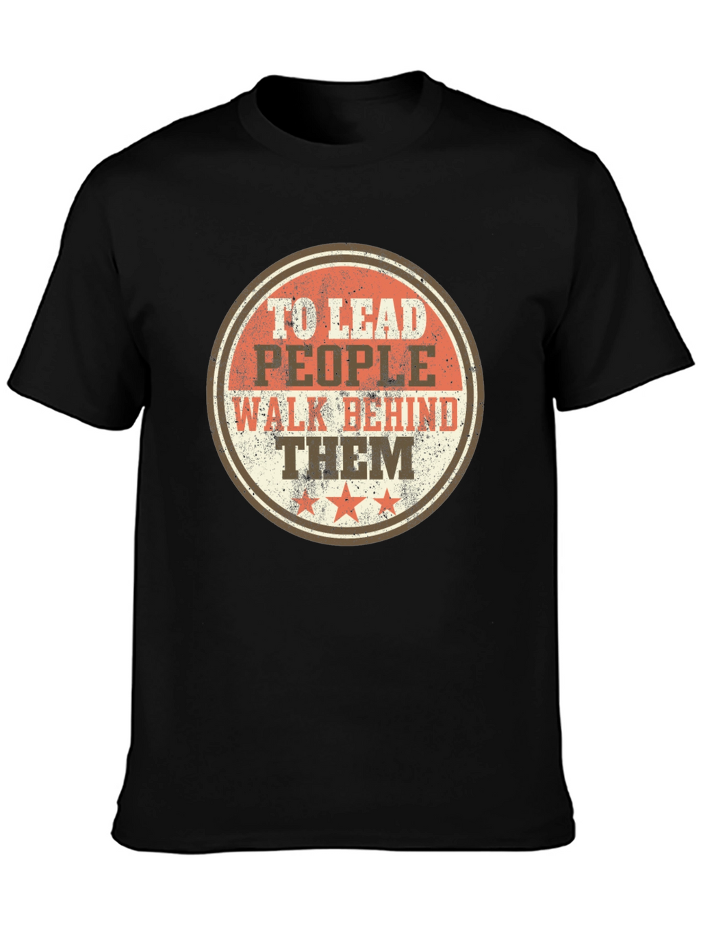 To Lead People Walk Behind Them T-Shirt
