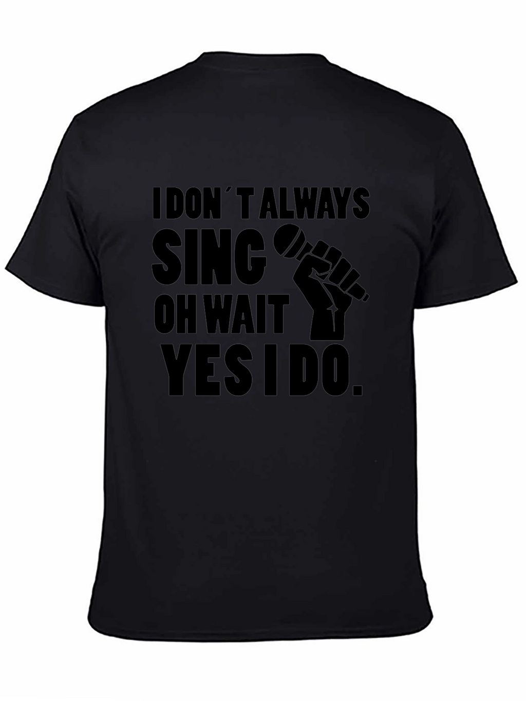 I Dont Always Sing T-Shirt
