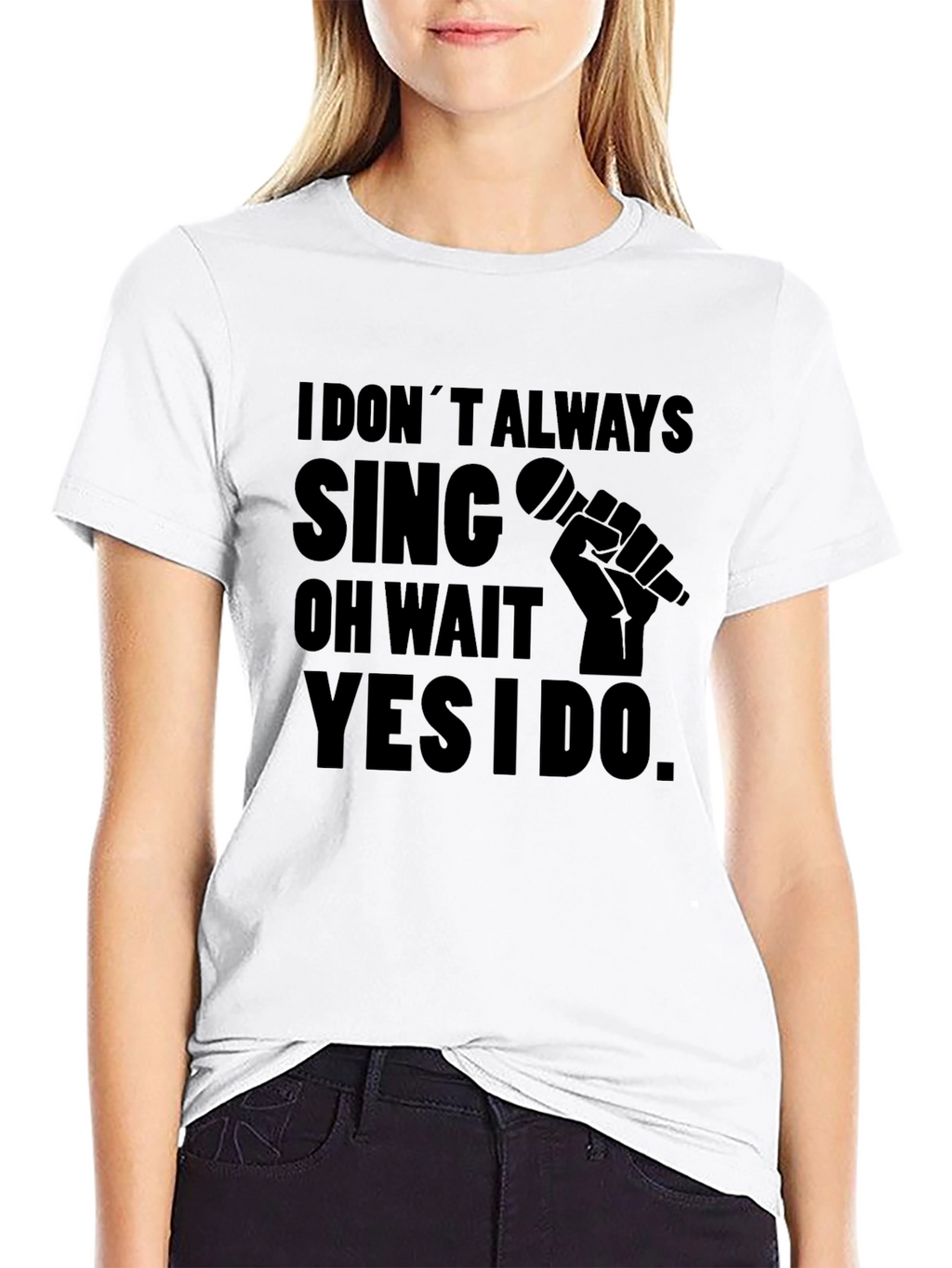 I Dont Always Sing T-Shirt