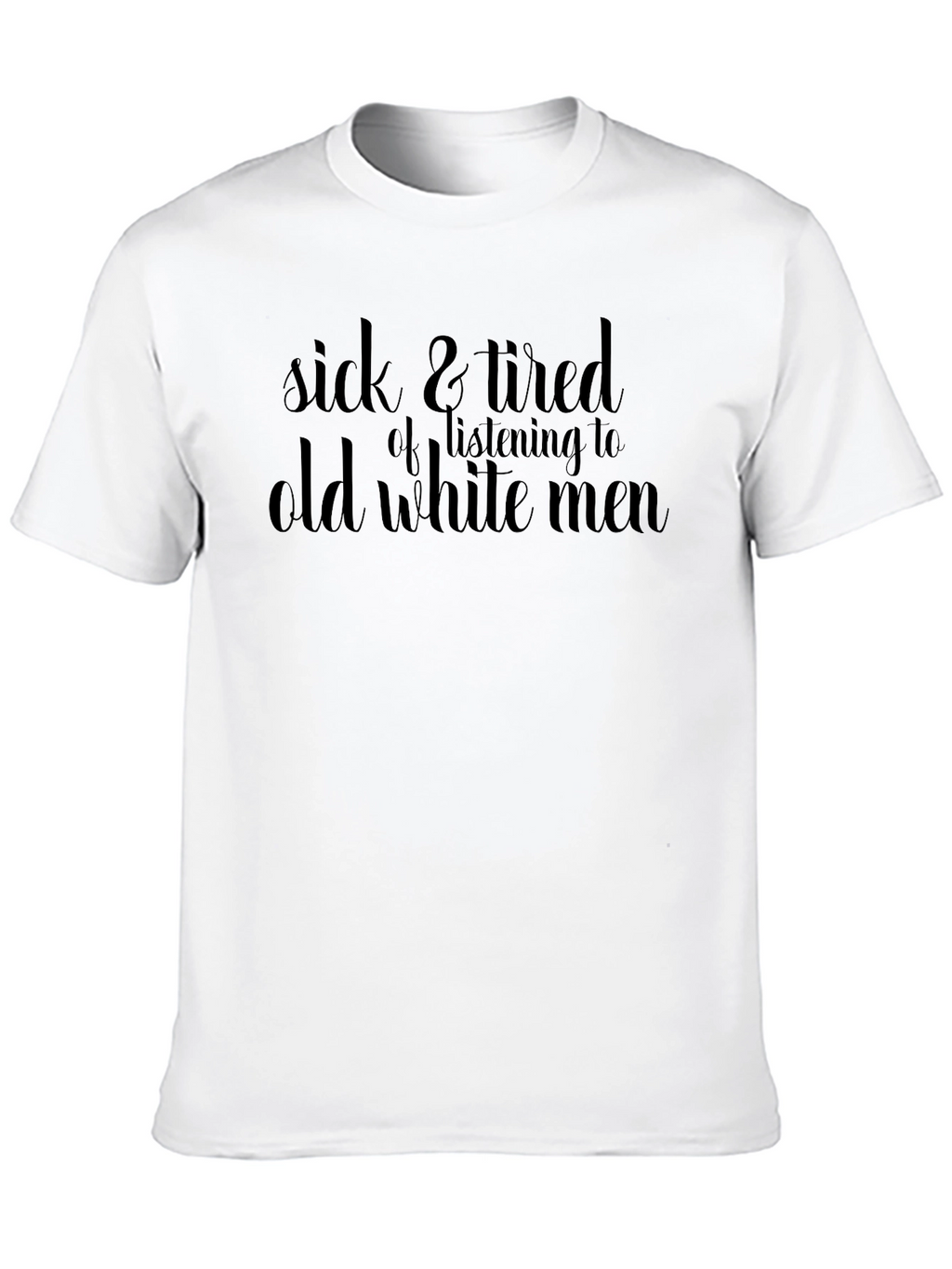 Sick and Tired T-Shirt: Old White Men