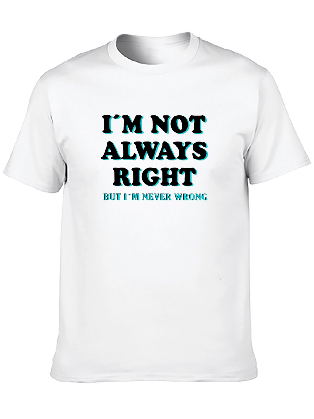 Funny Slogan T-Shirt: Im Not Always Right