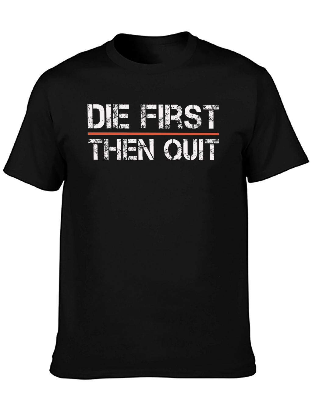 Die First Then Quit T-Shirt - Motivational Graphic Tee