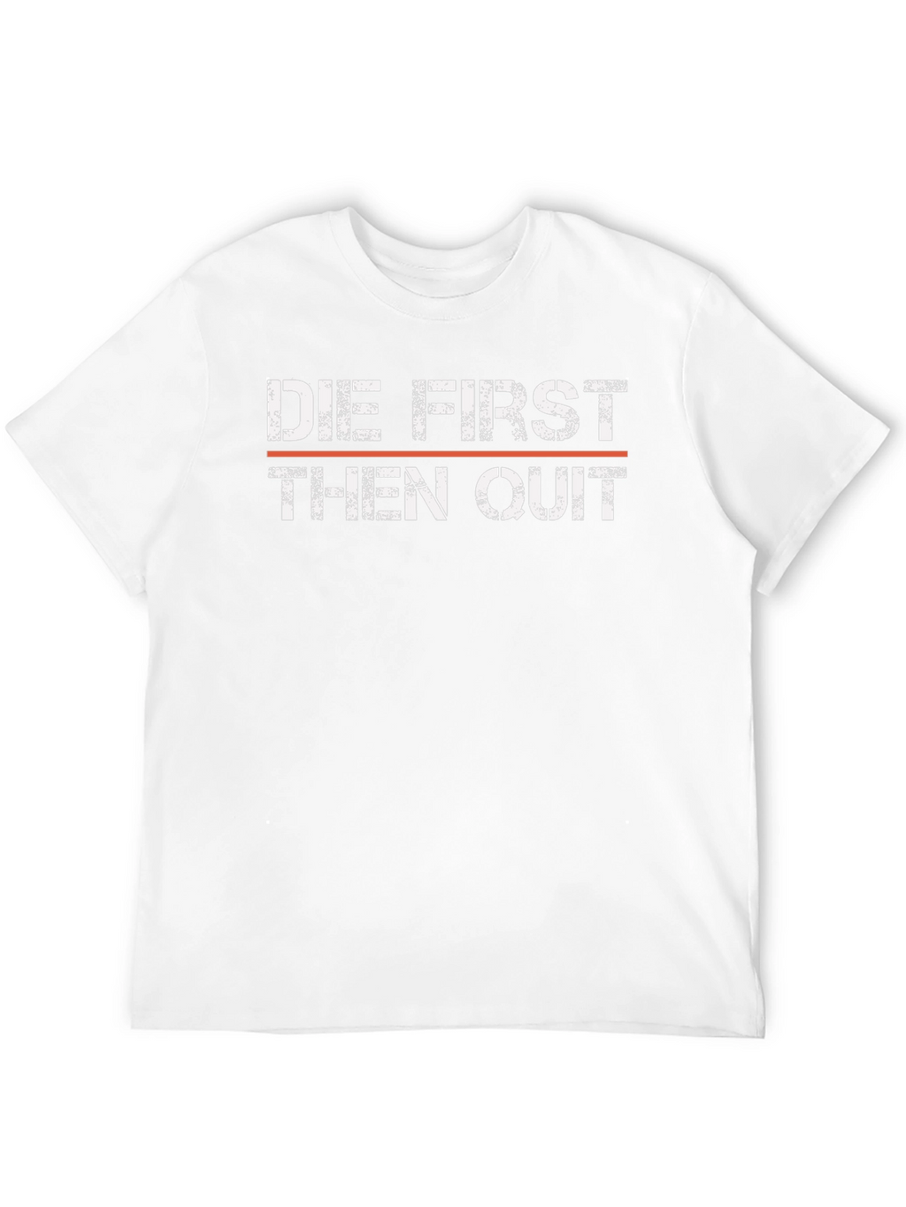 Die First Then Quit T-Shirt - Motivational Graphic Tee