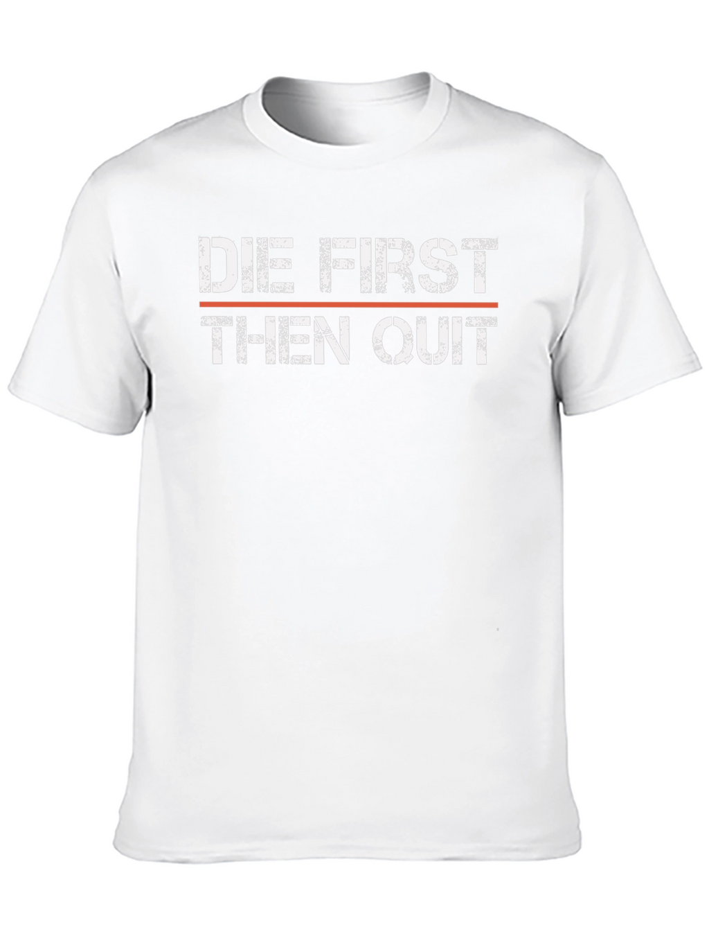 Die First Then Quit T-Shirt - Motivational Graphic Tee