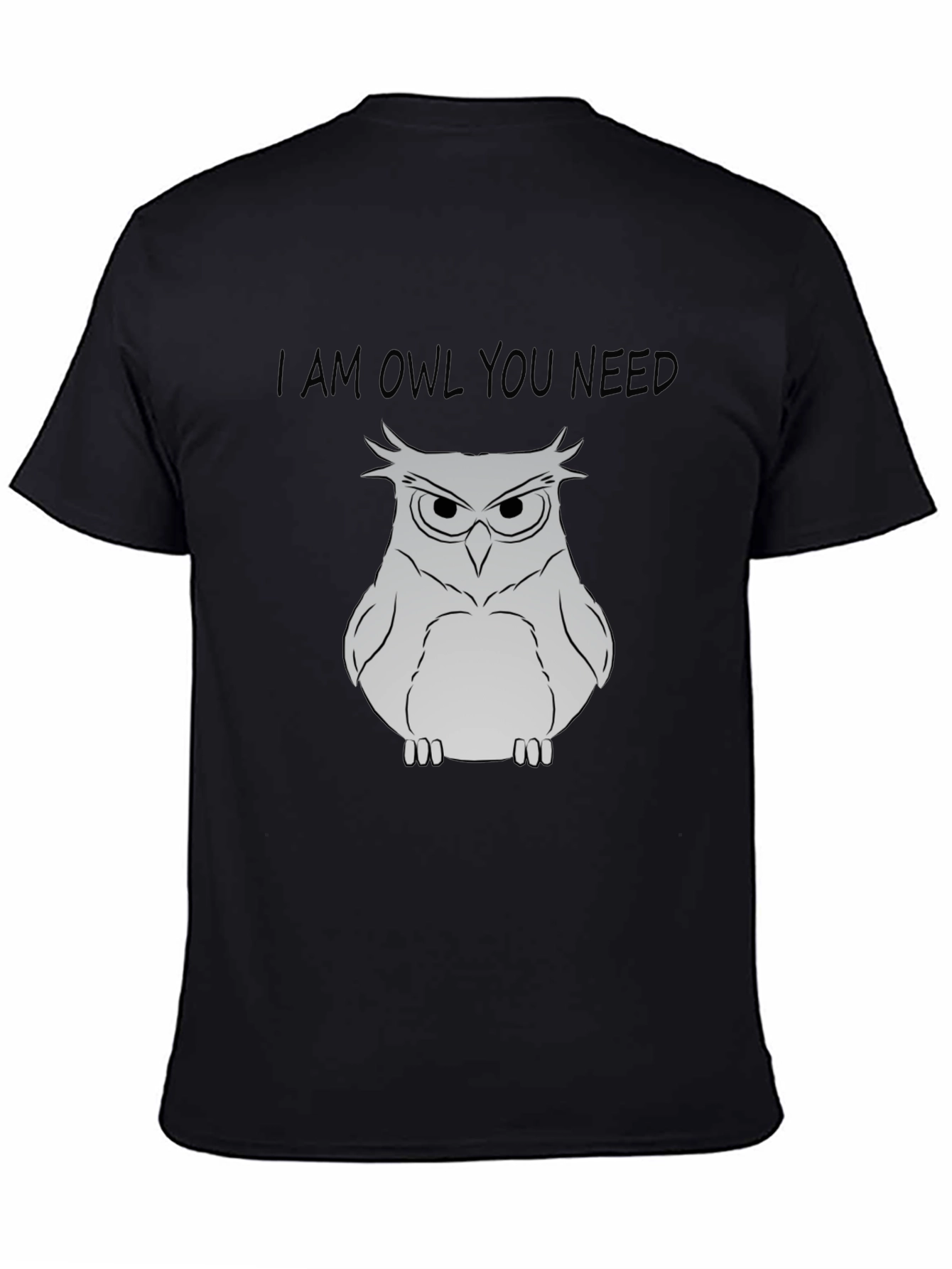 I Am Owl You Need T-Shirt - Funny Owl Graphic Tee