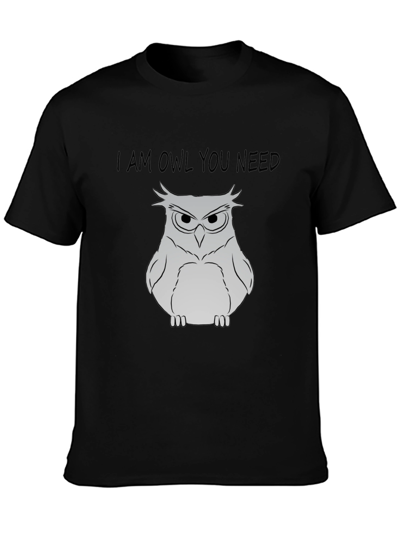 I Am Owl You Need T-Shirt - Funny Owl Graphic Tee