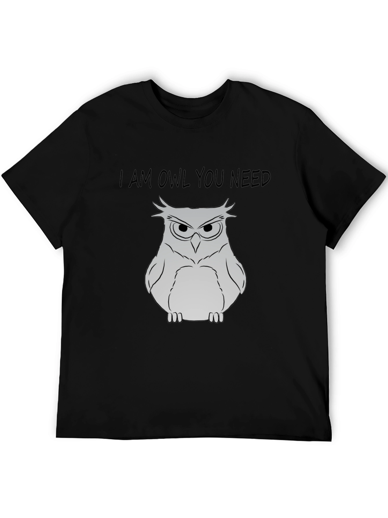 I Am Owl You Need T-Shirt - Funny Owl Graphic Tee
