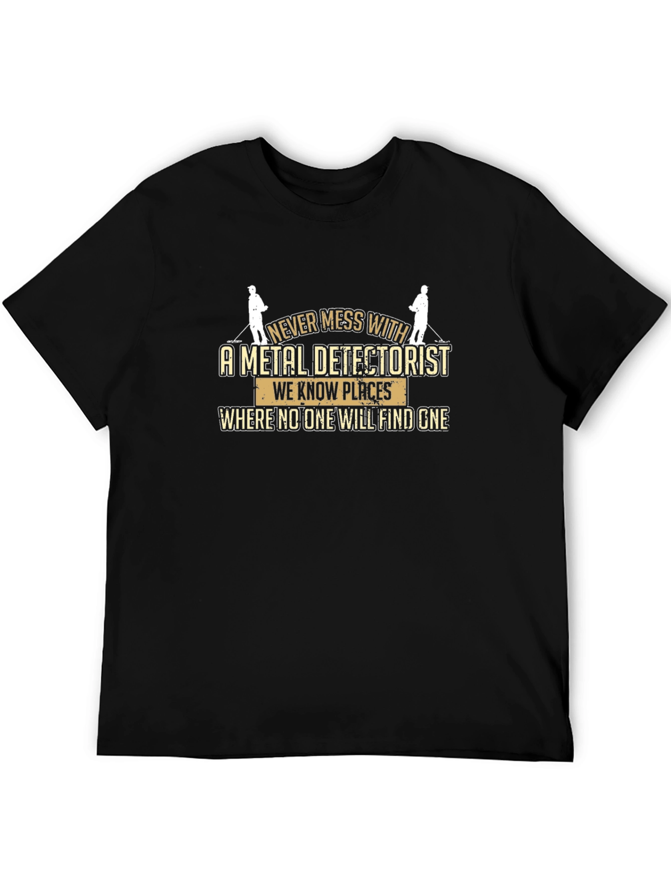 Metal Detectorist T-Shirt: Never Mess With Us!