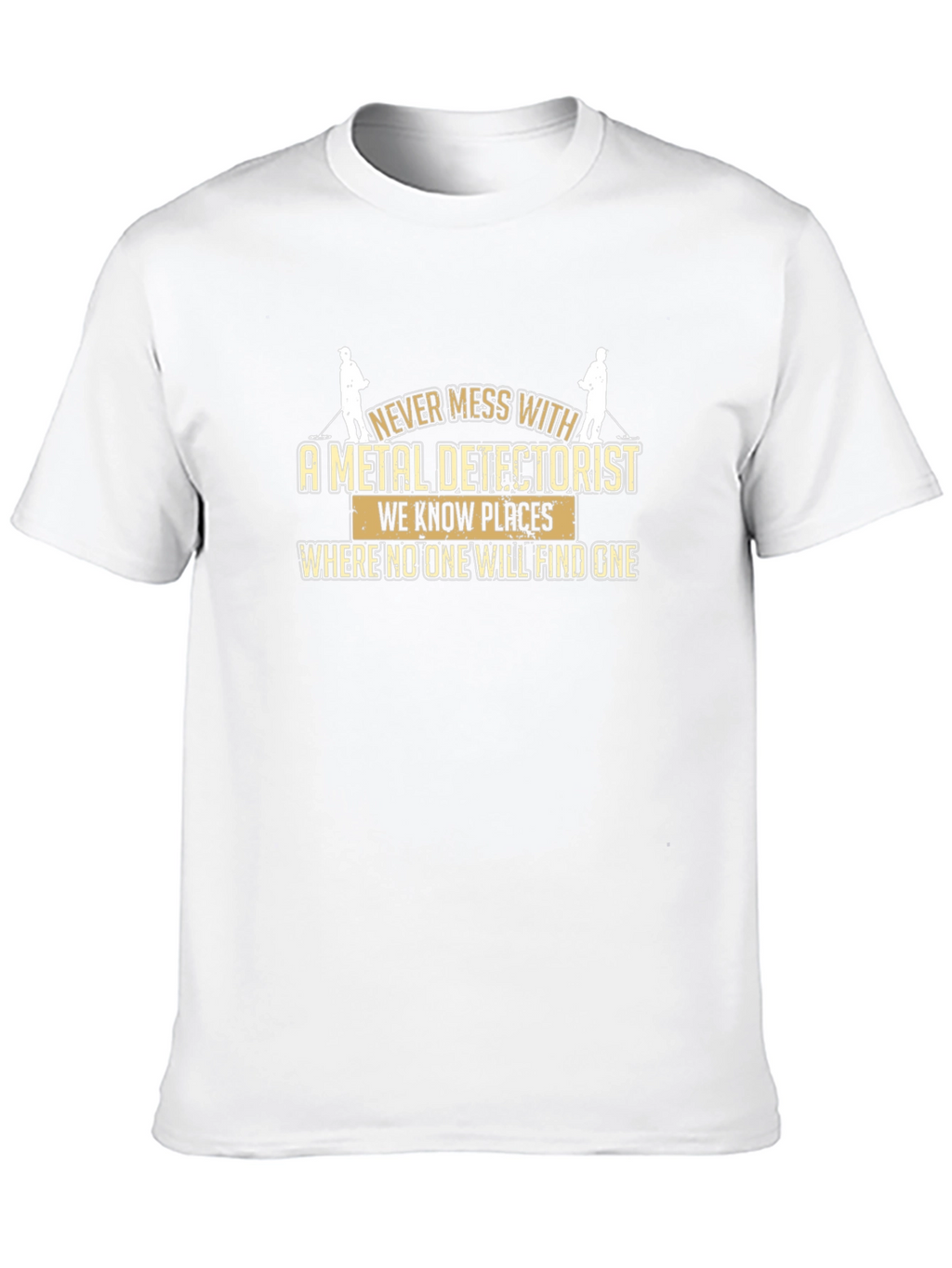 Metal Detectorist T-Shirt: Never Mess With Us!