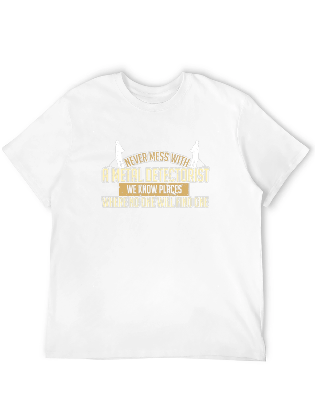 Metal Detectorist T-Shirt: Never Mess With Us!