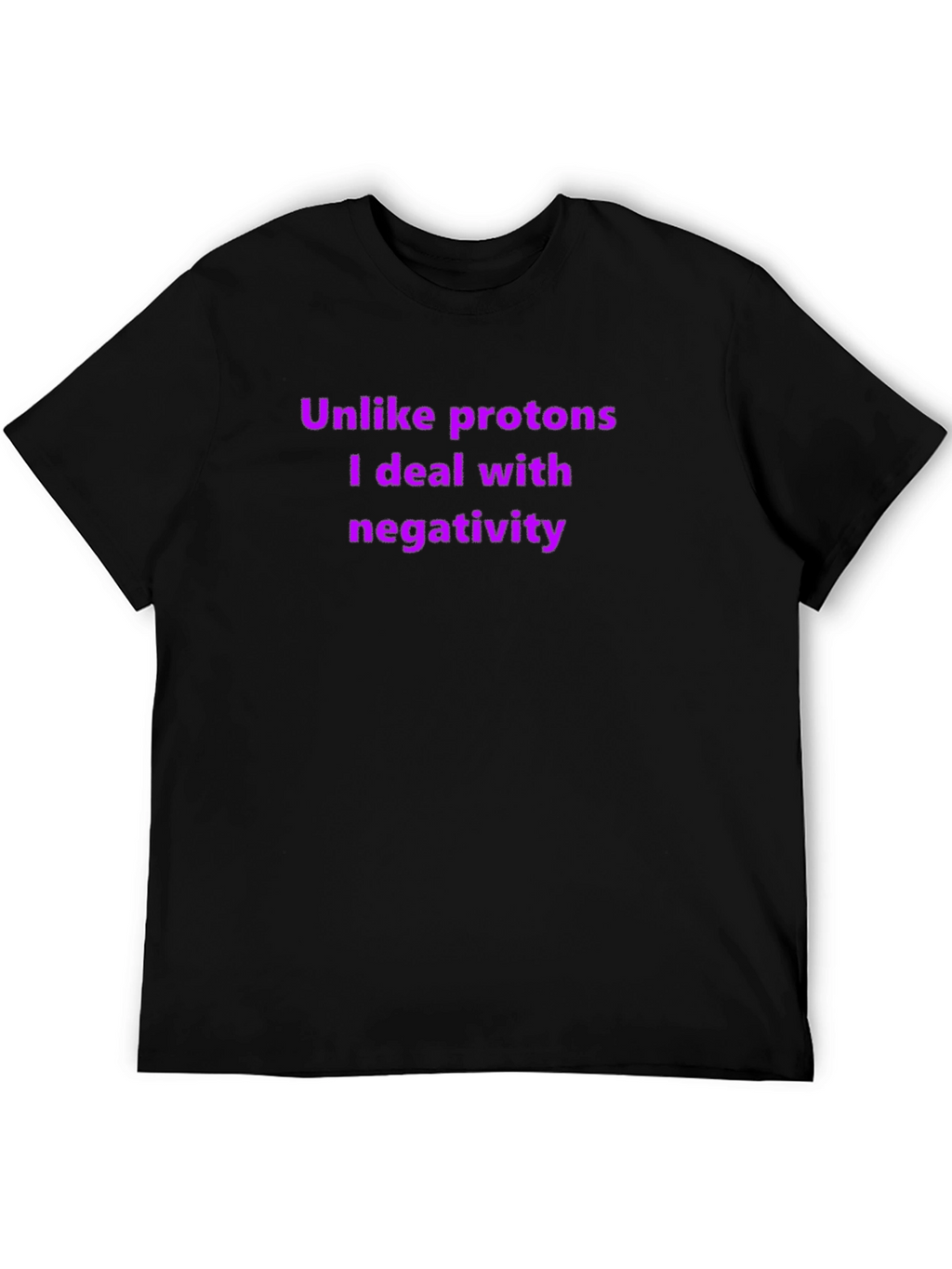 Unlike Protons - Funny T-Shirt