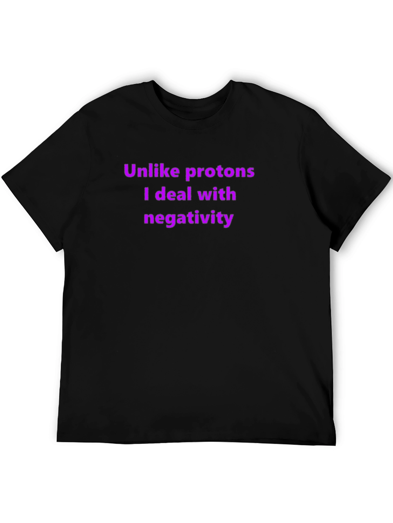 Unlike Protons - Funny T-Shirt