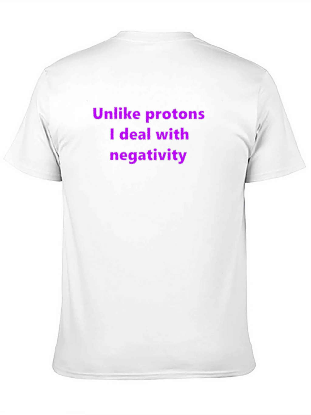 Unlike Protons - Funny T-Shirt