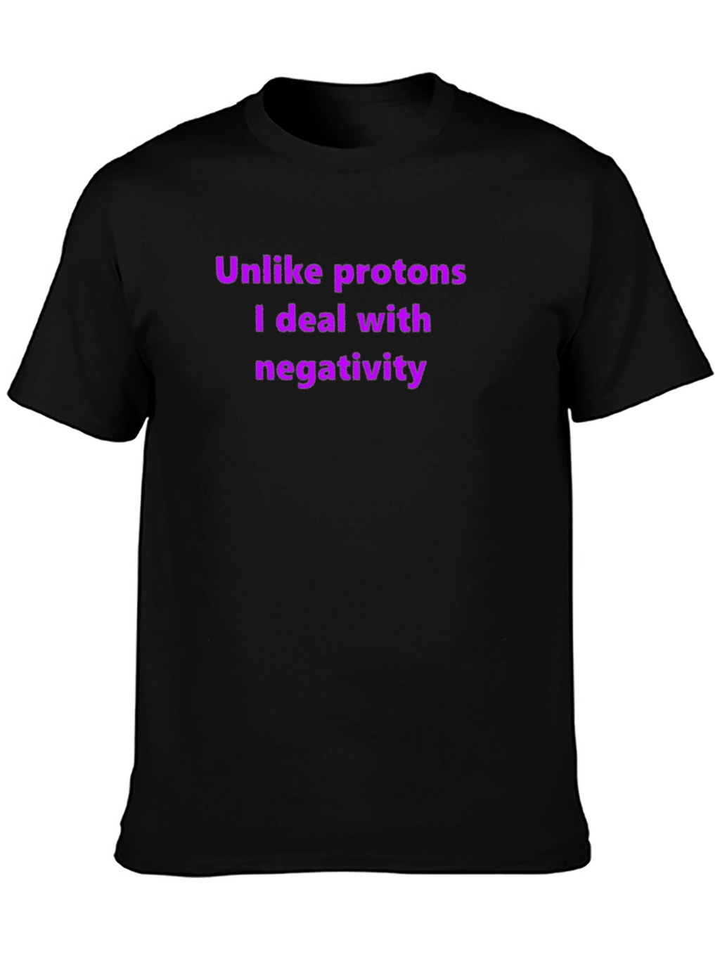 Unlike Protons - Funny T-Shirt
