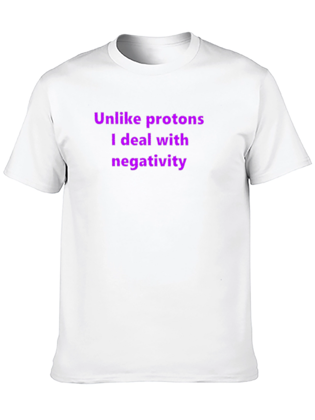 Unlike Protons - Funny T-Shirt