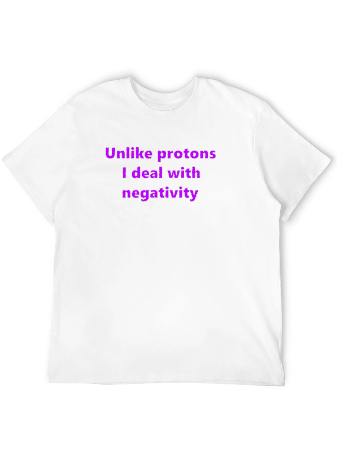 Unlike Protons - Funny T-Shirt